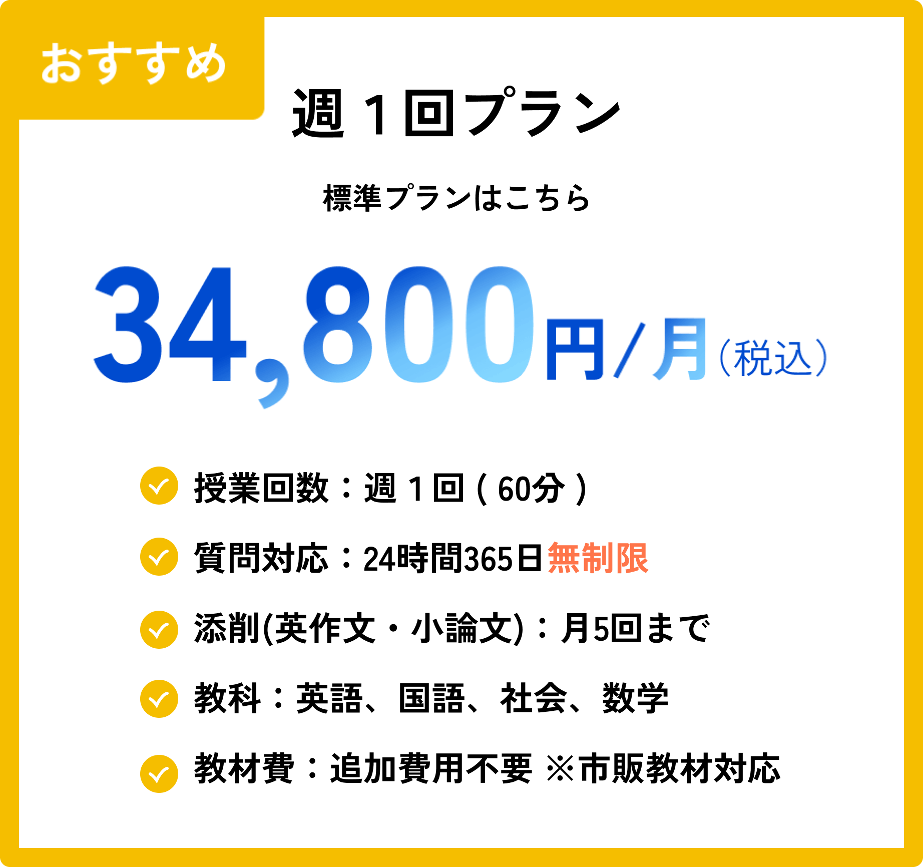 週1回プラン
34800円税込
授業回数:週1回 ( 60分 )
質問対応:24時間365日無制限
添削(英作文・小論文):月5回まで
教科:英語、国語、社会、数学
教材費:追加費用不要 ※市販教材対応